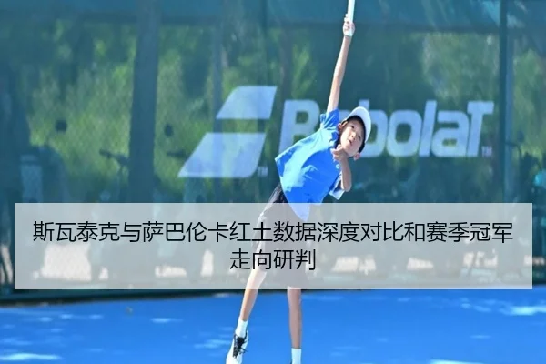 斯瓦泰克与萨巴伦卡红土数据深度对比和赛季冠军走向研判